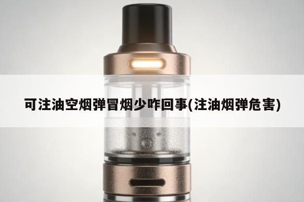 可註油空煙彈冒煙少咋回事(註油煙彈危害)